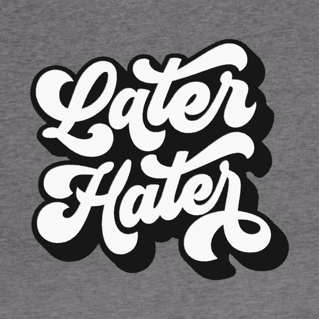 Later Hater by MotivatedType